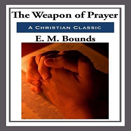 The Weapon of Prayer by E. M. Bounds 