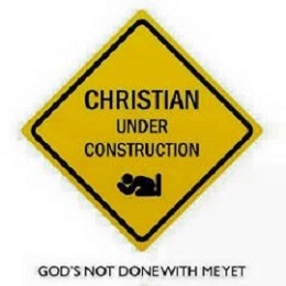 We are still under construction with God working on us.
