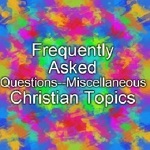 Frequently Asked Questions on Christian topics.